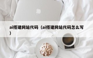 分宜ai搭建网站代码（ai搭建网站代码怎么写）