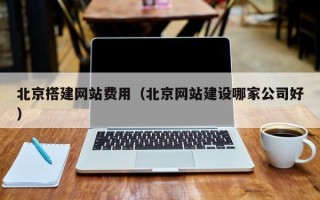 分宜北京搭建网站费用（北京网站建设哪家公司好）