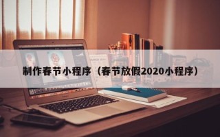 分宜制作春节小程序（春节放假2020小程序）