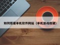 分宜如何搭建单机软件网站（单机游戏搭建）